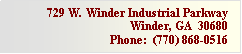 Text Box: 729 W. Winder Industrial ParkwayWinder, GA  30680Phone:  (770) 868-0516