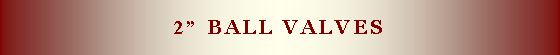 Text Box: 2� ball valves