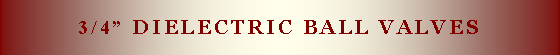 Text Box: 3/4� Dielectric ball valves